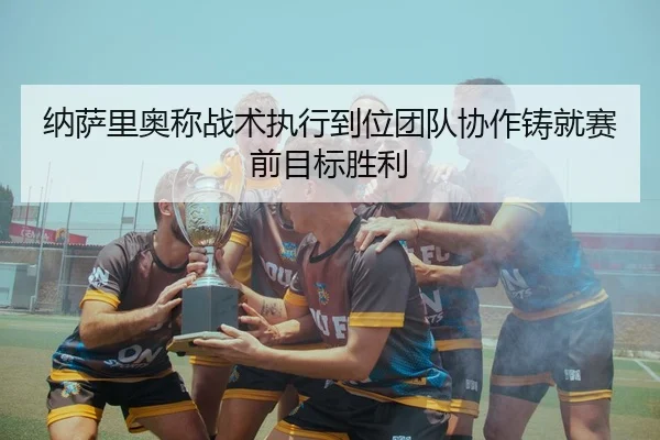 纳萨里奥称战术执行到位团队协作铸就赛前目标胜利